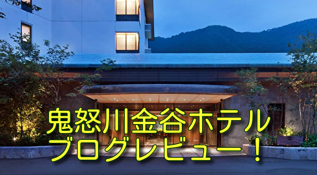鬼怒川金谷ホテルブログレビュー！